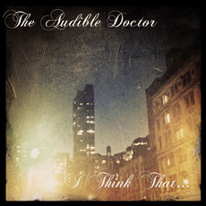 I Think That... mp3 Album by The Audible Doctor
