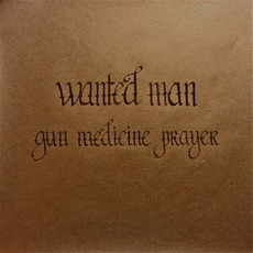 Gun, Medicine, Prayer mp3 Album by Wanted Man