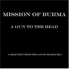 A Gun to the Head: A Selection From the Ace of Hearts Era mp3 Artist Compilation by Mission Of Burma