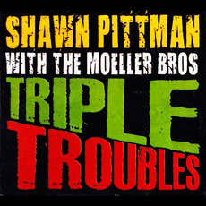 Triple Troubles mp3 Album by Shawn Pittman With The Moeller Bros