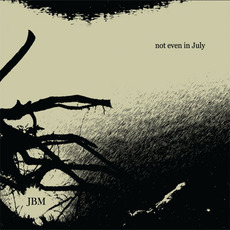 Not Even In July mp3 Album by JBM