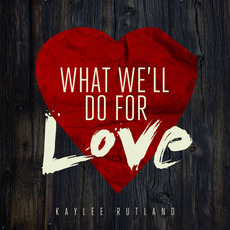 What We'll Do for Love mp3 Single by Kaylee Rutland