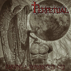 Carving A Dismembered God mp3 Album by Perpetual
