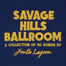 Savage Hills Ballroom mp3 Album by Youth Lagoon