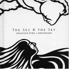 The Sea & the Sky mp3 Album by Jonathan Byrd & Dromedary
