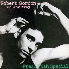 Fresh Fish Special mp3 Album by Robert Gordon with Link Wray