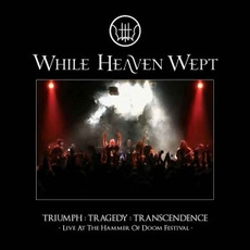 Triumph:Tragedy:Transcendence: Live at the Hammer of Doom Festival mp3 Live by While Heaven Wept