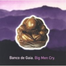 Big Men Cry mp3 Album by Banco de Gaia