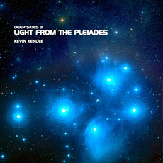 Deep Skies 3: Light From The Pleiades mp3 Album by Kevin Kendle