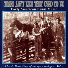 Times Ain't Like They Used to Be: Early American Rural Music, Volume 2 mp3 Compilation by Various Artists