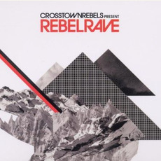 Crosstown Rebels Present Rebel Rave mp3 Compilation by Various Artists