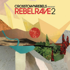 Crosstown Rebels Present Rebel Rave 2 mp3 Compilation by Various Artists