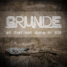 All That Not Done in 69 mp3 Album by Grunde