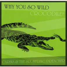 Why You so Wild, Crocodile? mp3 Album by Carina & The Six String Preacher