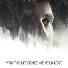 This Life Denied Me Your Love mp3 Album by Giorgio Tuma
