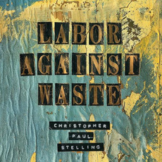 Labor Against Waste mp3 Album by Christopher Paul Stelling