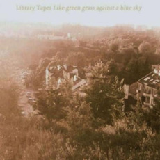 Like Green Grass Against a Blue Sky mp3 Album by Library Tapes