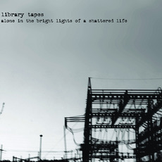 Alone in the Bright Lights of a Shattered Life mp3 Album by Library Tapes