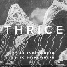 To Be Everywhere Is to Be Nowhere mp3 Album by Thrice