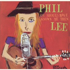 You Should Have Known Me Then mp3 Album by Phil Lee