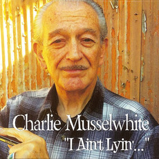 "I Ain't Lyin'..." mp3 Album by Charlie Musselwhite