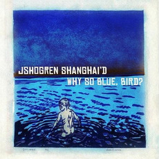 Why So Blue, Bird? mp3 Album by J Shogren Shanghai'd