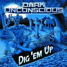 Dig 'Em Up mp3 Album by Dark Unconscious