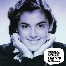 Mama Don't You Recognize Ivan & The Parazol? mp3 Album by Ivan & the Parazol