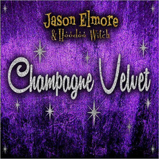 Champagne Velvet mp3 Album by Jason Elmore & Hoodoo Witch