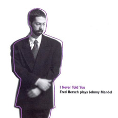 I Never Told You: Fred Hersch Plays Johnny Mandel mp3 Album by Fred Hersch