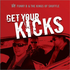 Get Your Kicks mp3 Album by Funky B & The Kings Of Shuffle