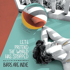 Let's Pretend the World Has Stopped mp3 Album by Birds Are Indie