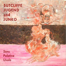 Sans Palatine Uvula mp3 Album by Sutcliffe Jügend and Junko