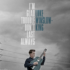 I'm Glad Trouble Don't Last Always mp3 Album by Luke Winslow-King