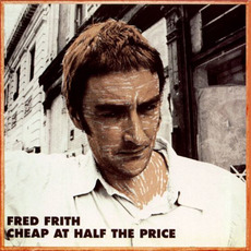 Cheap at Half the Price mp3 Album by Fred Frith