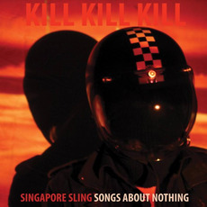 Kill Kill Kill (Songs About Nothing) mp3 Album by Singapore Sling