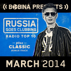Bobina pres. Russia Goes Clubbing Radio Top 10: March 2014 mp3 Compilation by Various Artists
