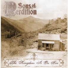 The Kingdom Is on Fire mp3 Album by Sons of Perdition