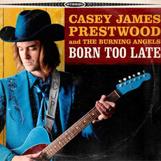 Born Too Late mp3 Album by Casey James Prestwood And The Burning Angels