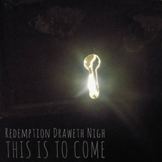 This Is To Come mp3 Album by Redemption Draweth Nigh