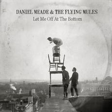 Let Me Off At The Bottom mp3 Album by Daniel Meade & The Flying Mules