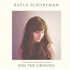 Kiss The Ground mp3 Album by Kayla Schureman
