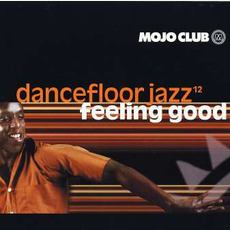 Mojo Club Presents: Dancefloor Jazz, Volume 12: Feeling Good mp3 Compilation by Various Artists