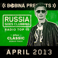 Bobina pres. Russia Goes Clubbing Radio Top 10: April 2013 mp3 Compilation by Various Artists