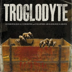 Anthropological Curiosities And Unearthed Archaeological Relics mp3 Album by Troglodyte