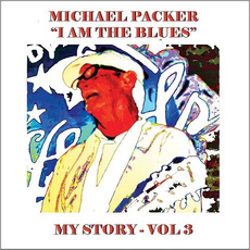 I Am The Blues My Story, Vol. 3 mp3 Album by Michael Packer