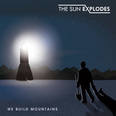 We Build Mountains mp3 Album by The Sun Explodes