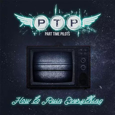 How to Ruin Everything mp3 Album by Part Time Pilots
