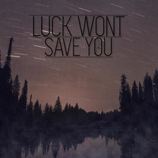 Luck Wont Save You mp3 Album by Luck Wont Save You