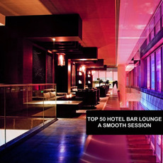 Top 50 Hotel Bar Lounge: A Smooth Session mp3 Compilation by Various Artists